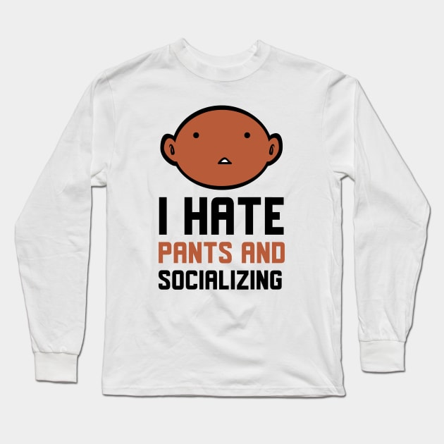 I Hate Pants And Socializing Long Sleeve T-Shirt by Jitesh Kundra